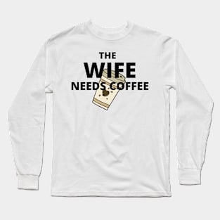 The wife needs coffee Long Sleeve T-Shirt